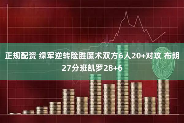 正规配资 绿军逆转险胜魔术双方6人20+对攻 布朗27分班凯罗28+6